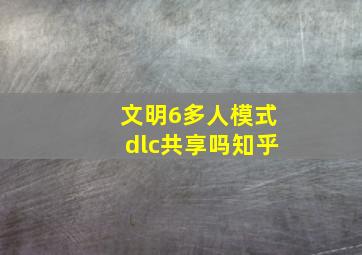 文明6多人模式dlc共享吗知乎