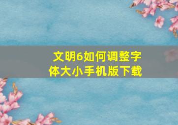 文明6如何调整字体大小手机版下载