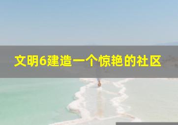 文明6建造一个惊艳的社区