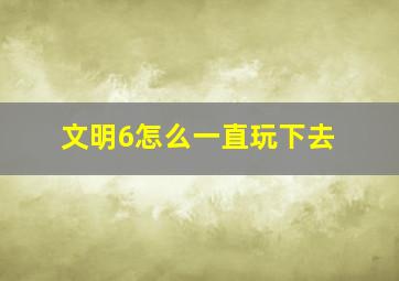 文明6怎么一直玩下去