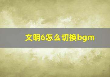 文明6怎么切换bgm