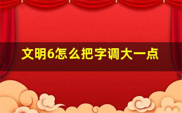 文明6怎么把字调大一点