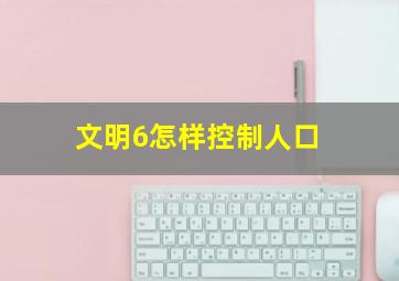 文明6怎样控制人口