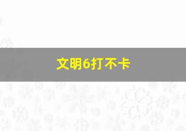 文明6打不卡