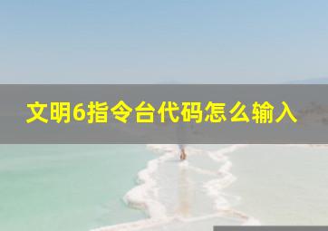 文明6指令台代码怎么输入