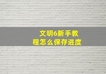 文明6新手教程怎么保存进度