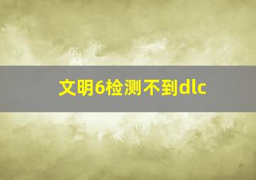 文明6检测不到dlc