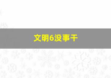 文明6没事干