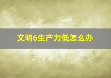 文明6生产力低怎么办