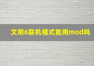 文明6联机模式能用mod吗