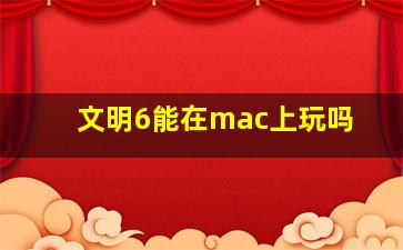 文明6能在mac上玩吗