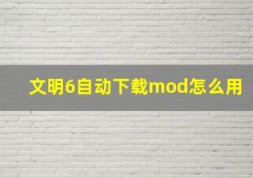 文明6自动下载mod怎么用