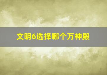 文明6选择哪个万神殿