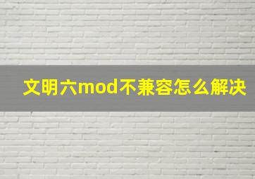 文明六mod不兼容怎么解决