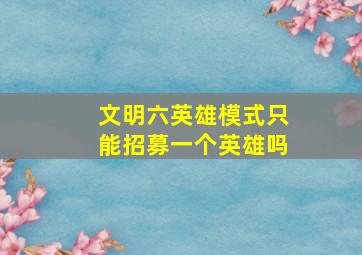 文明六英雄模式只能招募一个英雄吗