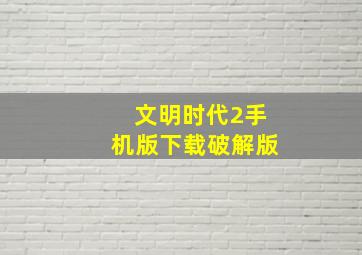 文明时代2手机版下载破解版