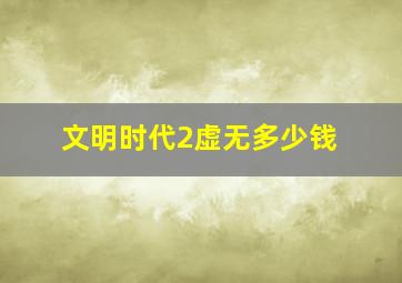 文明时代2虚无多少钱