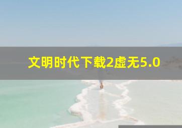 文明时代下载2虚无5.0