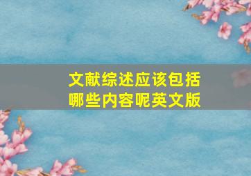 文献综述应该包括哪些内容呢英文版