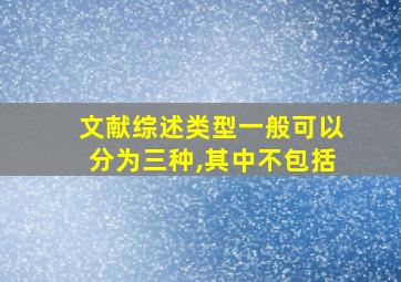 文献综述类型一般可以分为三种,其中不包括