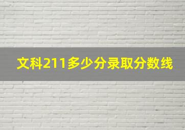 文科211多少分录取分数线