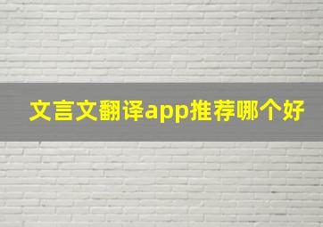 文言文翻译app推荐哪个好