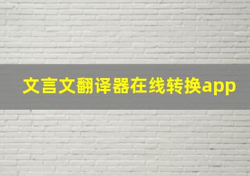 文言文翻译器在线转换app