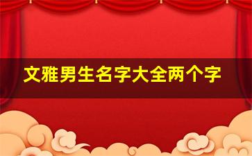 文雅男生名字大全两个字