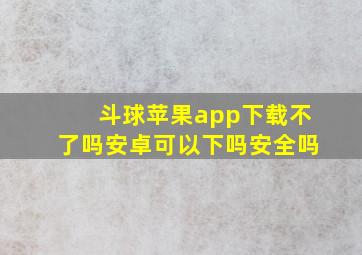 斗球苹果app下载不了吗安卓可以下吗安全吗