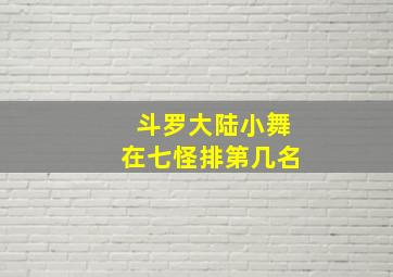 斗罗大陆小舞在七怪排第几名