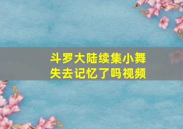 斗罗大陆续集小舞失去记忆了吗视频