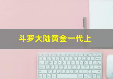 斗罗大陆黄金一代上