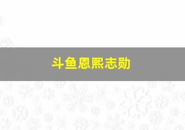 斗鱼恩熙志勋