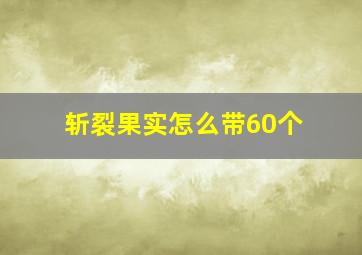 斩裂果实怎么带60个