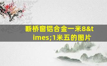 断桥窗铝合金一米8×1米五的图片