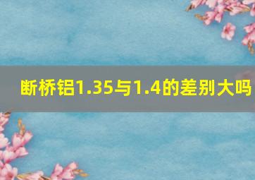 断桥铝1.35与1.4的差别大吗