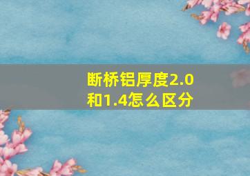 断桥铝厚度2.0和1.4怎么区分