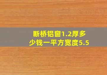 断桥铝窗1.2厚多少钱一平方宽度5.5