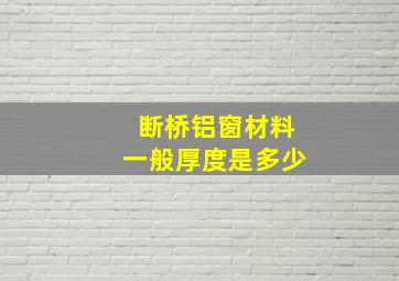 断桥铝窗材料一般厚度是多少