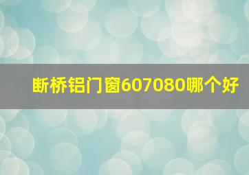 断桥铝门窗607080哪个好