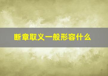 断章取义一般形容什么