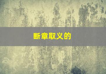 断章取义的