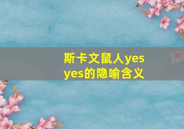 斯卡文鼠人yesyes的隐喻含义