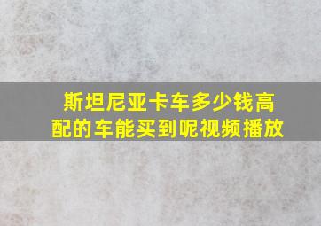 斯坦尼亚卡车多少钱高配的车能买到呢视频播放