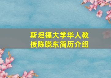 斯坦福大学华人教授陈晓东简历介绍