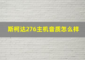 斯柯达276主机音质怎么样