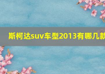 斯柯达suv车型2013有哪几款