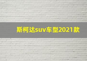 斯柯达suv车型2021款