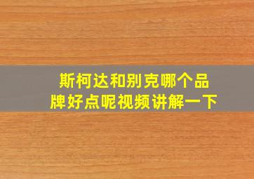 斯柯达和别克哪个品牌好点呢视频讲解一下