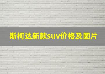 斯柯达新款suv价格及图片